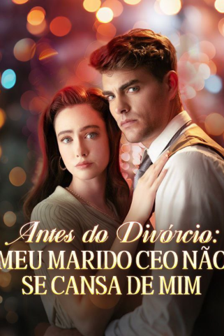 ANTES DO DIVÓRCIO: MEU MARIDO CEO NÃO SE CANSA DE MIM ANTES DO DIVÓRCIO: MEU MARIDO CEO NÃO SE CANSA DE MIM