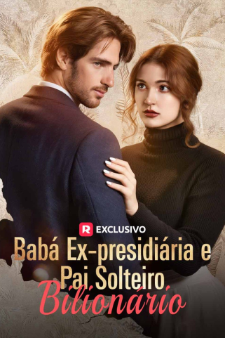 BABÁ EX-PRESIDIÁRIA E PAI SOLTEIRO BILIONÁRIO BABÁ EX-PRESIDIÁRIA E PAI SOLTEIRO BILIONÁRIO