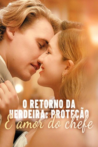 O RETORNO DA HERDEIRA: PROTEÇÃO E AMOR DO CHEFE O RETORNO DA HERDEIRA: PROTEÇÃO E AMOR DO CHEFE